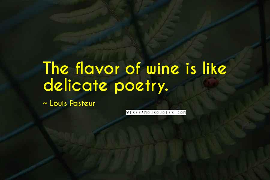 Louis Pasteur Quotes: The flavor of wine is like delicate poetry.