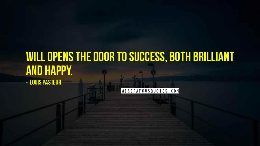 Louis Pasteur Quotes: Will opens the door to success, both brilliant and happy.