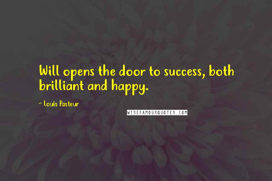 Louis Pasteur Quotes: Will opens the door to success, both brilliant and happy.
