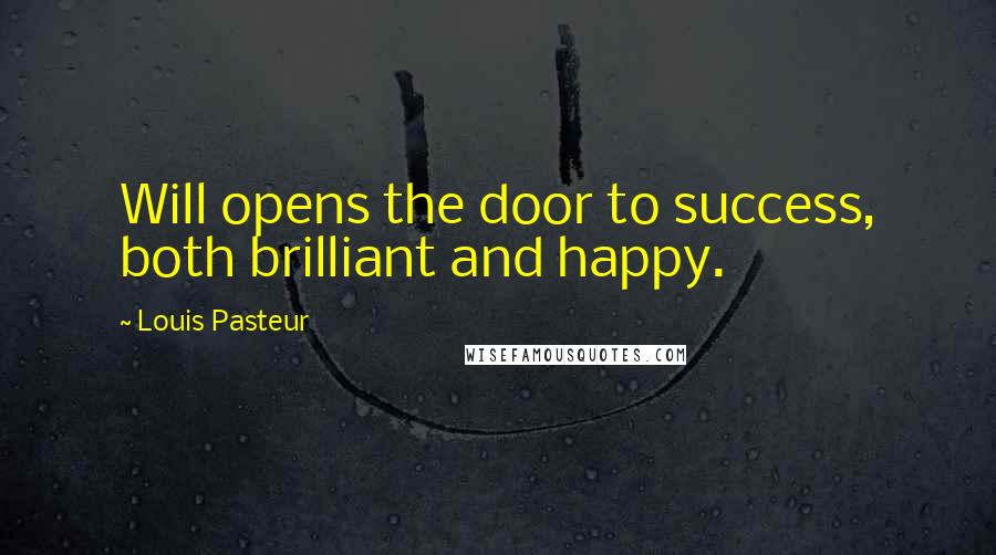 Louis Pasteur Quotes: Will opens the door to success, both brilliant and happy.