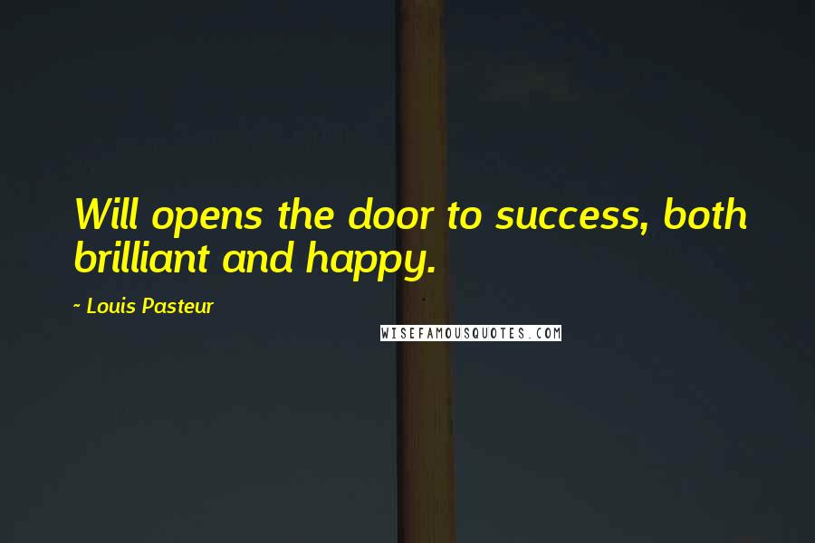 Louis Pasteur Quotes: Will opens the door to success, both brilliant and happy.