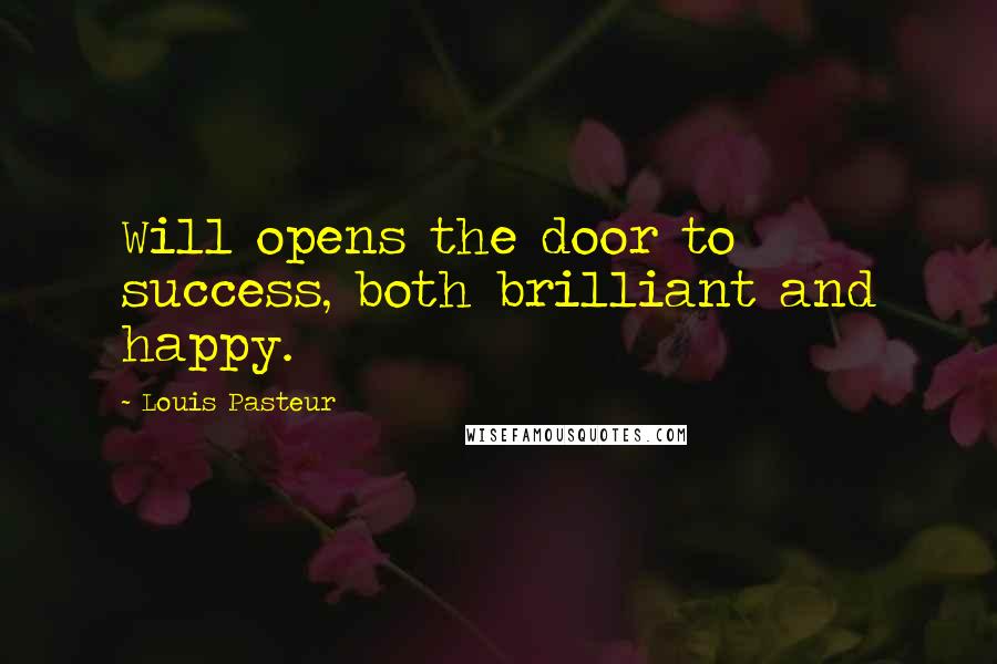 Louis Pasteur Quotes: Will opens the door to success, both brilliant and happy.