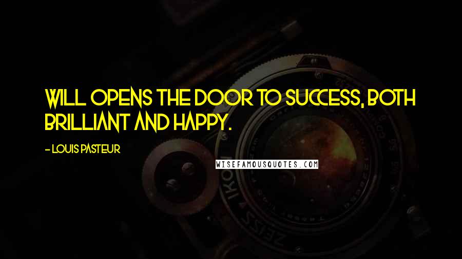 Louis Pasteur Quotes: Will opens the door to success, both brilliant and happy.