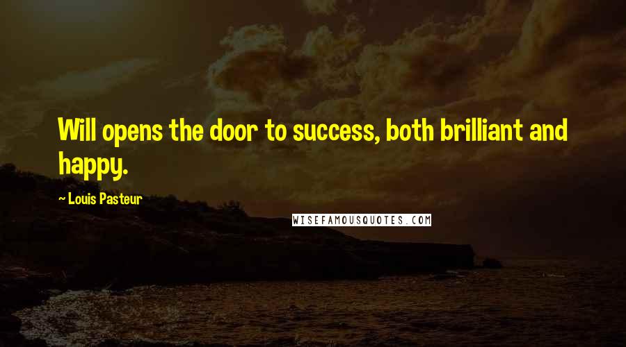 Louis Pasteur Quotes: Will opens the door to success, both brilliant and happy.