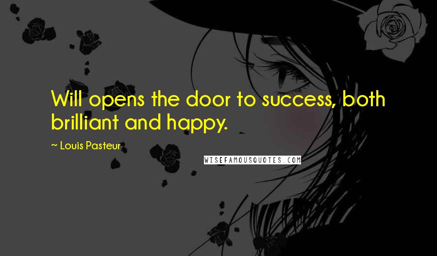 Louis Pasteur Quotes: Will opens the door to success, both brilliant and happy.