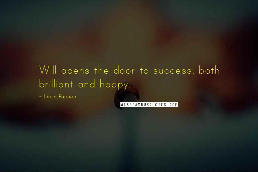 Louis Pasteur Quotes: Will opens the door to success, both brilliant and happy.