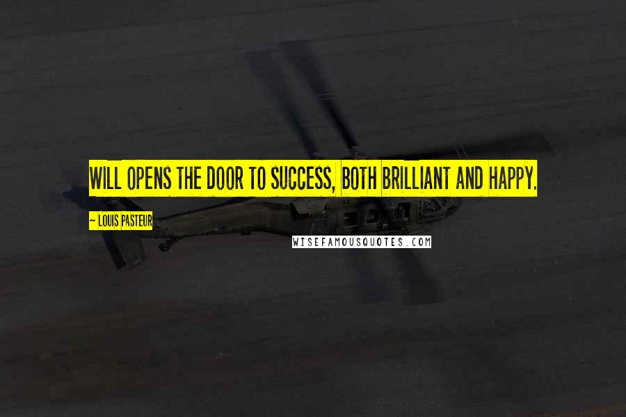 Louis Pasteur Quotes: Will opens the door to success, both brilliant and happy.