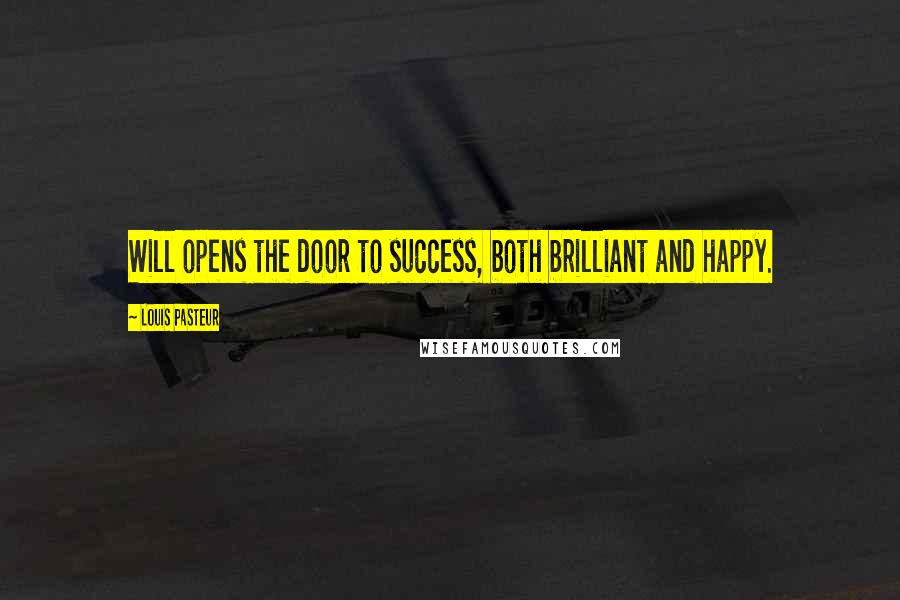 Louis Pasteur Quotes: Will opens the door to success, both brilliant and happy.