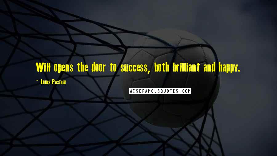 Louis Pasteur Quotes: Will opens the door to success, both brilliant and happy.