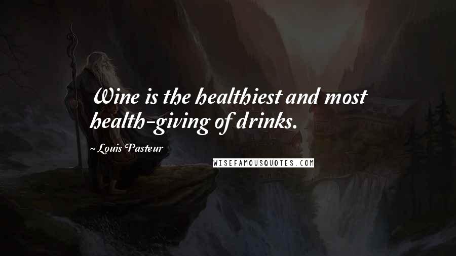 Louis Pasteur Quotes: Wine is the healthiest and most health-giving of drinks.