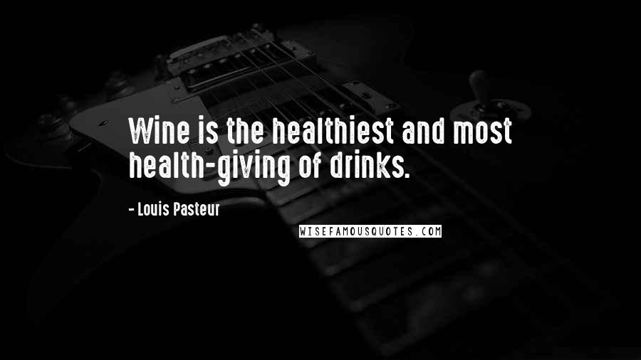 Louis Pasteur Quotes: Wine is the healthiest and most health-giving of drinks.