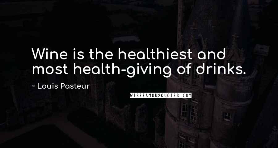 Louis Pasteur Quotes: Wine is the healthiest and most health-giving of drinks.