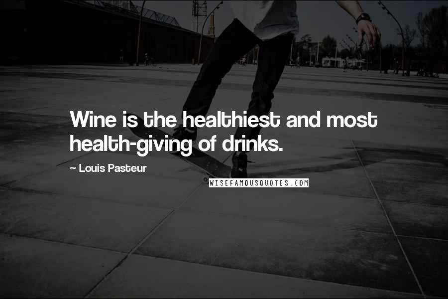 Louis Pasteur Quotes: Wine is the healthiest and most health-giving of drinks.