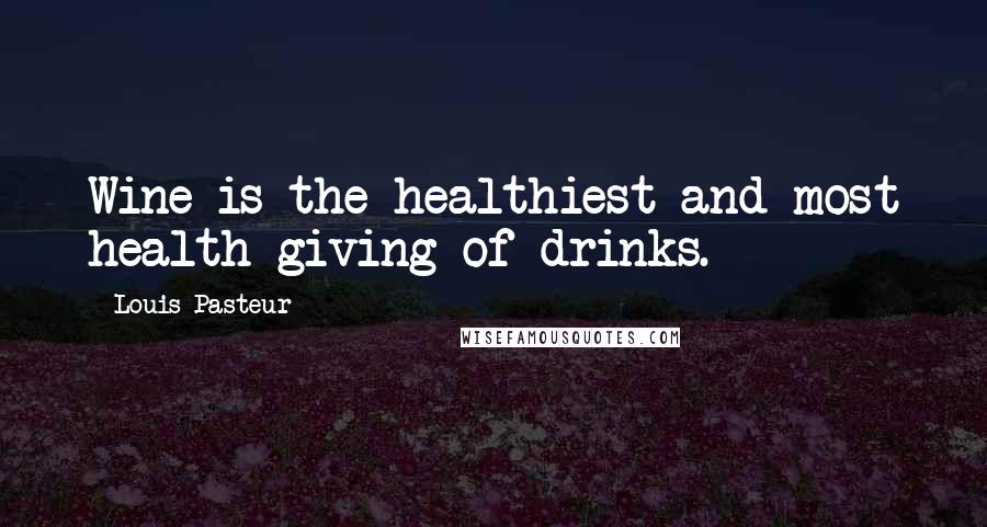 Louis Pasteur Quotes: Wine is the healthiest and most health-giving of drinks.