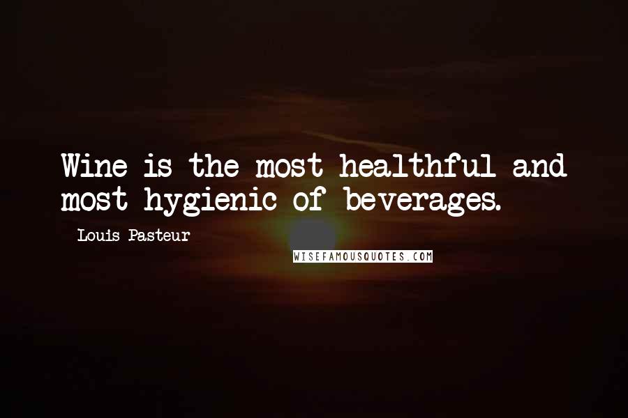 Louis Pasteur Quotes: Wine is the most healthful and most hygienic of beverages.