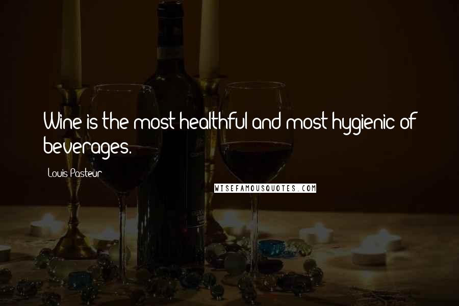 Louis Pasteur Quotes: Wine is the most healthful and most hygienic of beverages.