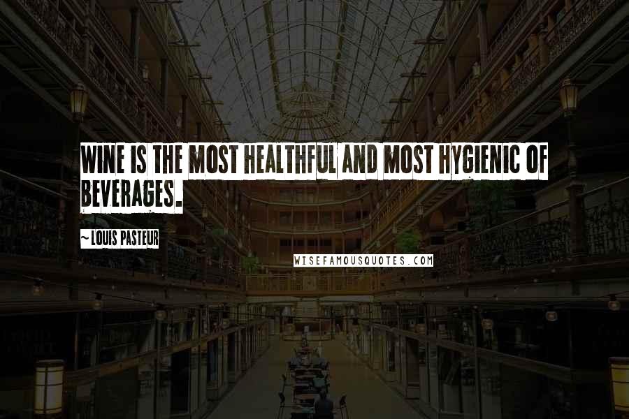 Louis Pasteur Quotes: Wine is the most healthful and most hygienic of beverages.