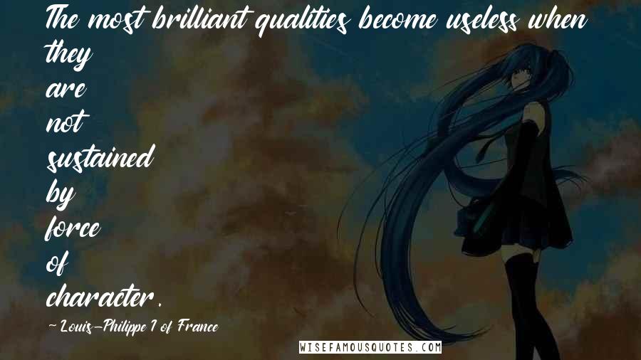 Louis-Philippe I Of France Quotes: The most brilliant qualities become useless when they are not sustained by force of character.