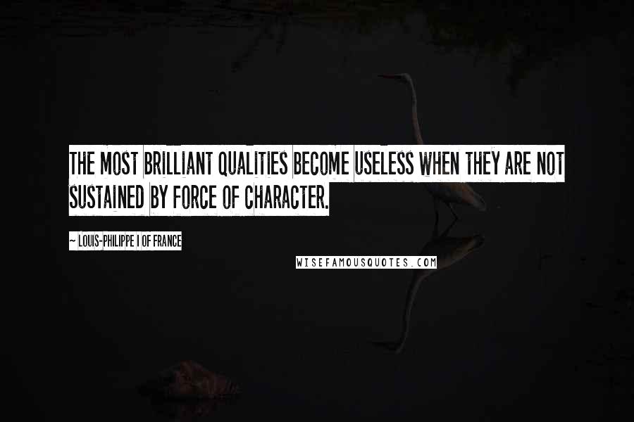 Louis-Philippe I Of France Quotes: The most brilliant qualities become useless when they are not sustained by force of character.