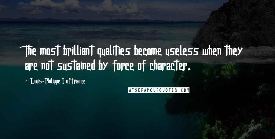 Louis-Philippe I Of France Quotes: The most brilliant qualities become useless when they are not sustained by force of character.