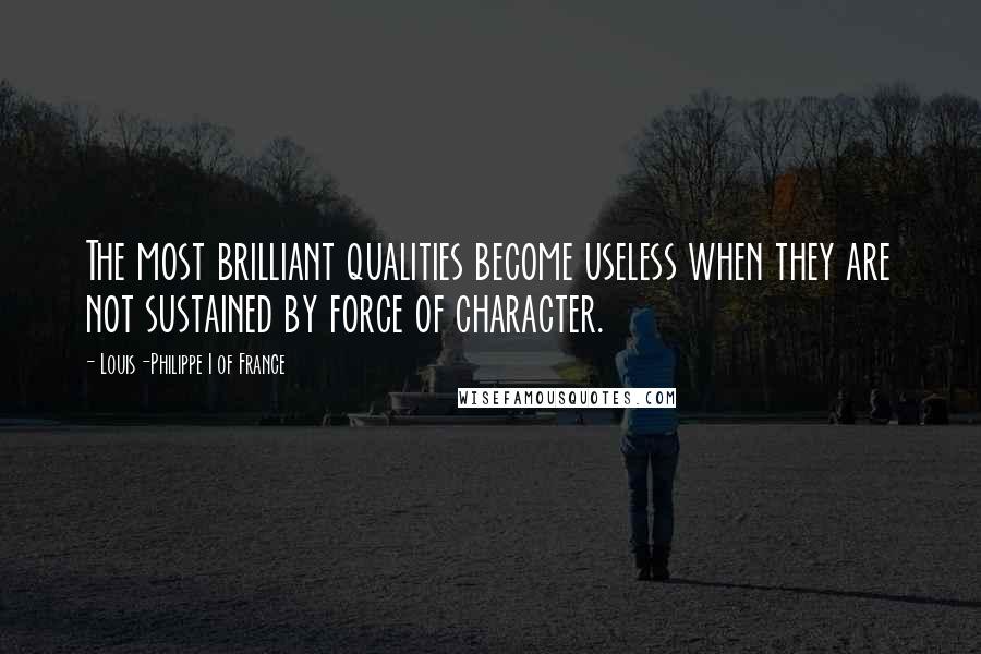 Louis-Philippe I Of France Quotes: The most brilliant qualities become useless when they are not sustained by force of character.