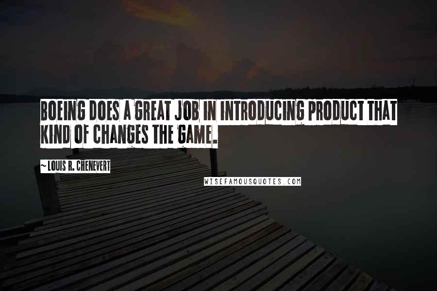 Louis R. Chenevert Quotes: Boeing does a great job in introducing product that kind of changes the game.