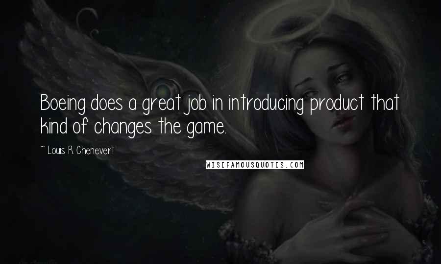 Louis R. Chenevert Quotes: Boeing does a great job in introducing product that kind of changes the game.