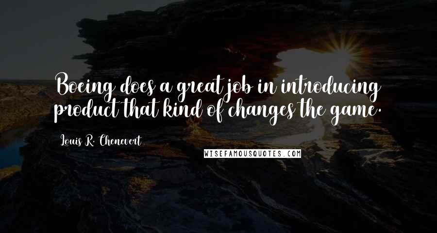 Louis R. Chenevert Quotes: Boeing does a great job in introducing product that kind of changes the game.