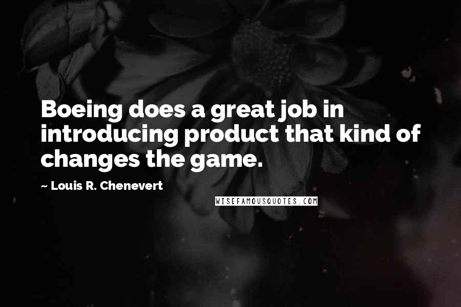 Louis R. Chenevert Quotes: Boeing does a great job in introducing product that kind of changes the game.