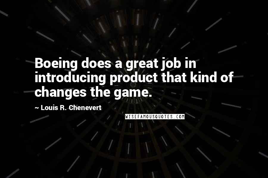 Louis R. Chenevert Quotes: Boeing does a great job in introducing product that kind of changes the game.