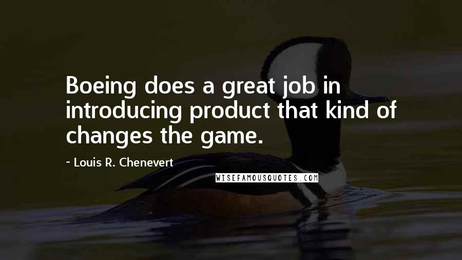 Louis R. Chenevert Quotes: Boeing does a great job in introducing product that kind of changes the game.