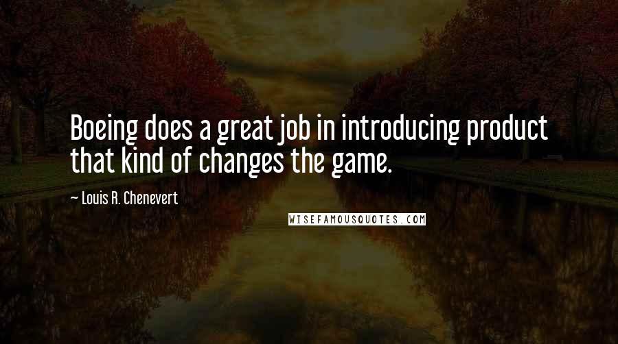 Louis R. Chenevert Quotes: Boeing does a great job in introducing product that kind of changes the game.