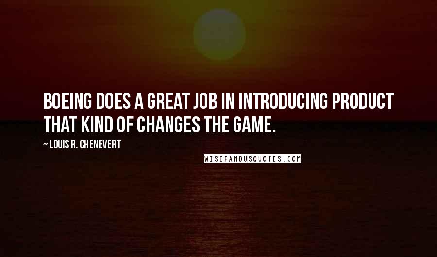 Louis R. Chenevert Quotes: Boeing does a great job in introducing product that kind of changes the game.