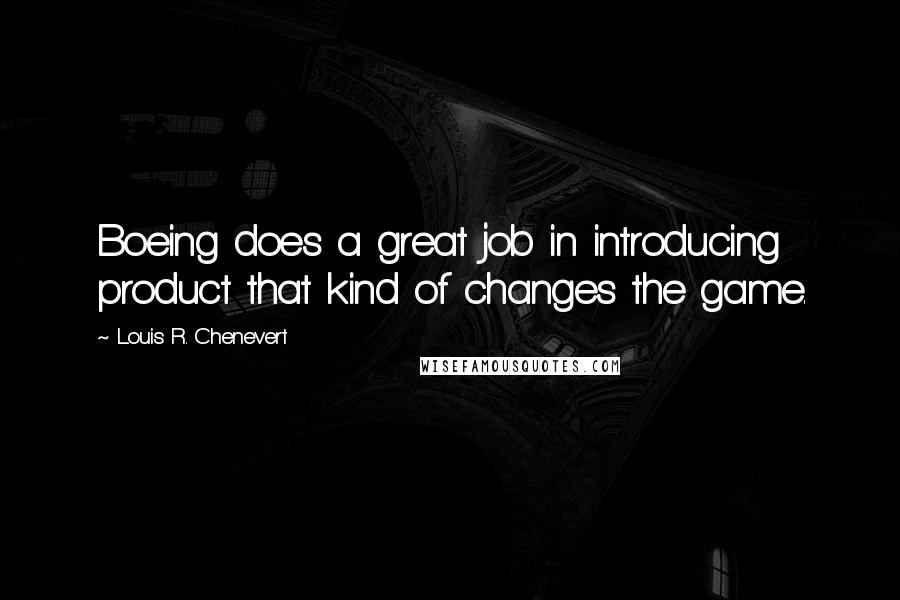 Louis R. Chenevert Quotes: Boeing does a great job in introducing product that kind of changes the game.