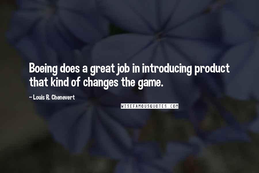 Louis R. Chenevert Quotes: Boeing does a great job in introducing product that kind of changes the game.