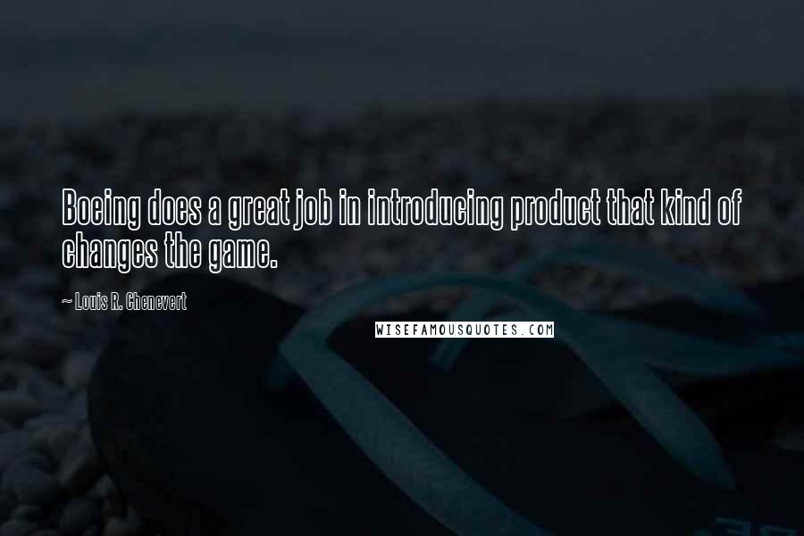 Louis R. Chenevert Quotes: Boeing does a great job in introducing product that kind of changes the game.