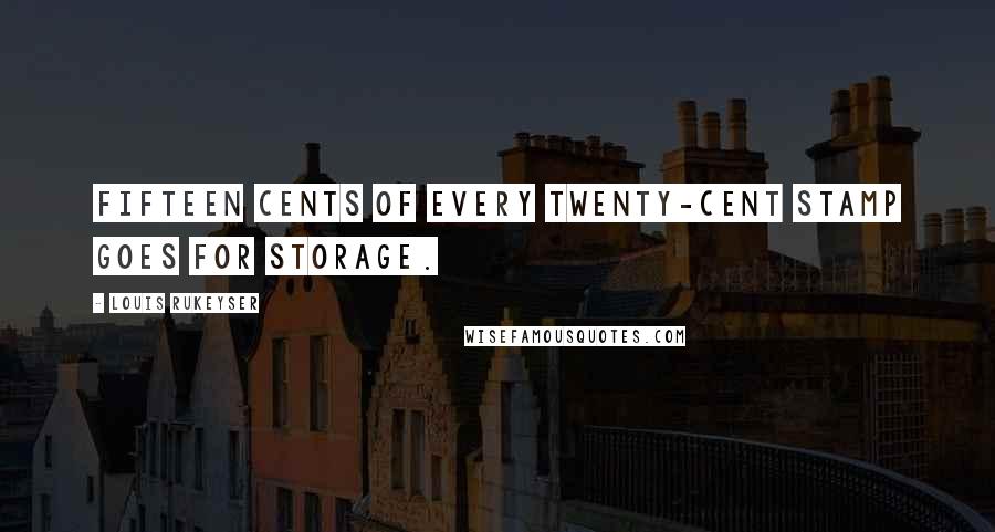 Louis Rukeyser Quotes: Fifteen cents of every twenty-cent stamp goes for storage.