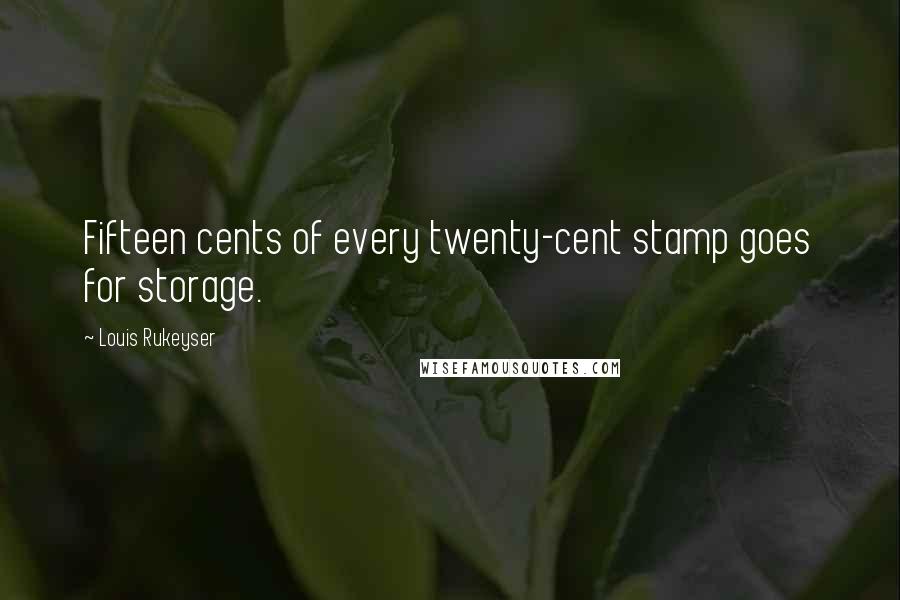 Louis Rukeyser Quotes: Fifteen cents of every twenty-cent stamp goes for storage.