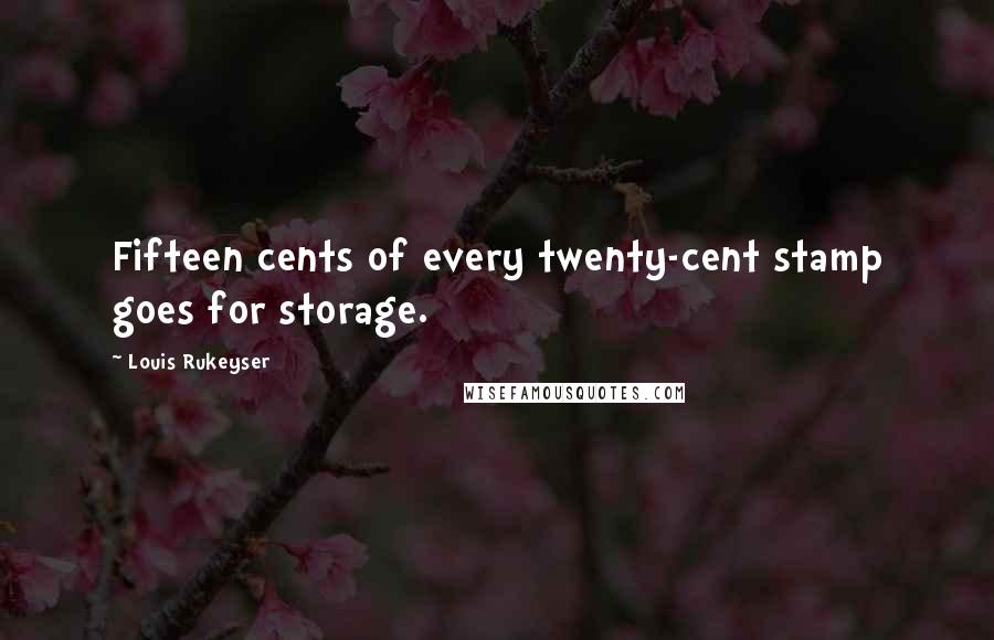 Louis Rukeyser Quotes: Fifteen cents of every twenty-cent stamp goes for storage.