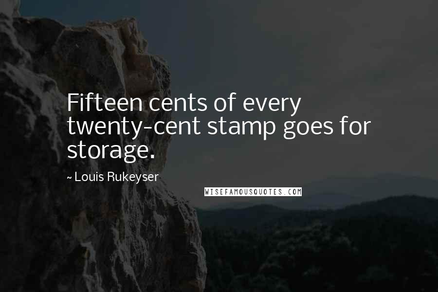 Louis Rukeyser Quotes: Fifteen cents of every twenty-cent stamp goes for storage.