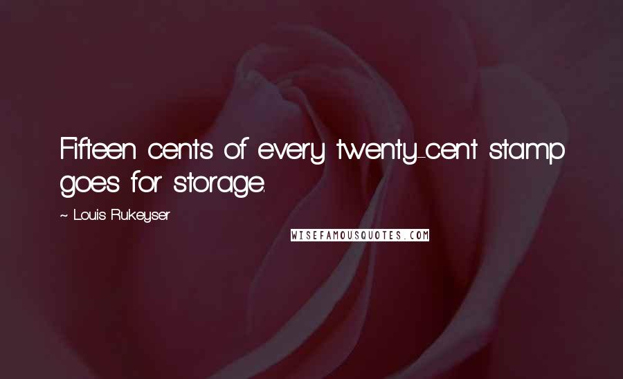 Louis Rukeyser Quotes: Fifteen cents of every twenty-cent stamp goes for storage.