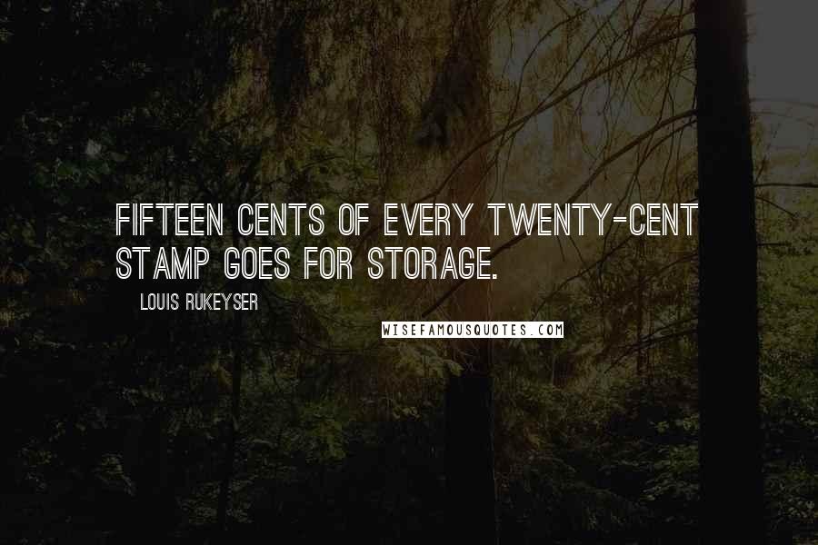 Louis Rukeyser Quotes: Fifteen cents of every twenty-cent stamp goes for storage.