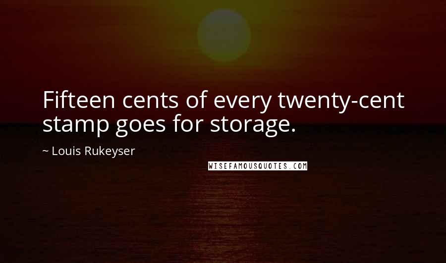 Louis Rukeyser Quotes: Fifteen cents of every twenty-cent stamp goes for storage.