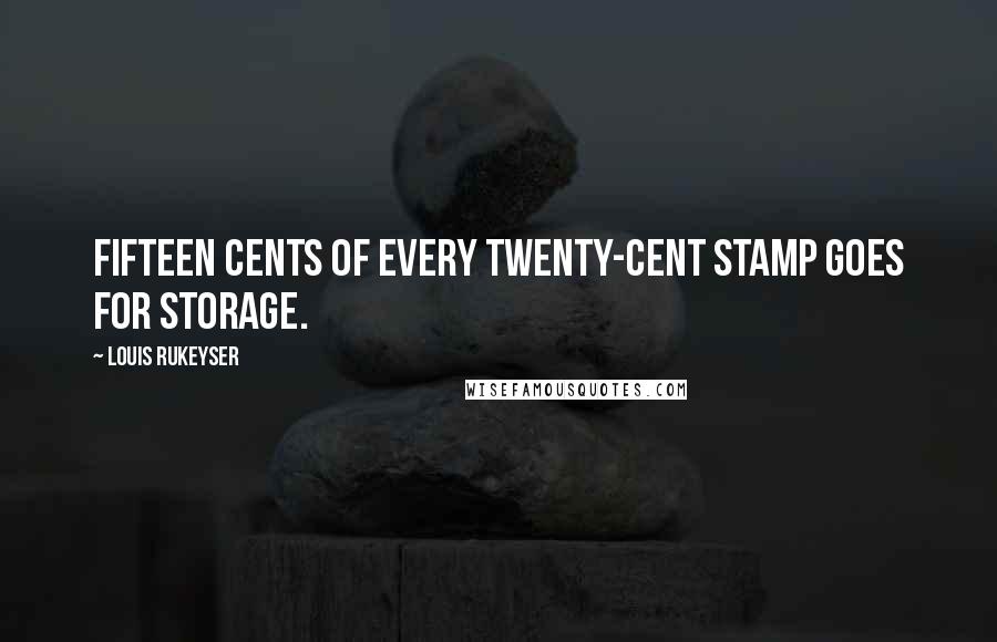 Louis Rukeyser Quotes: Fifteen cents of every twenty-cent stamp goes for storage.