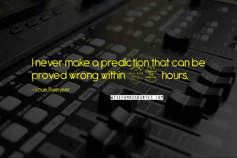 Louis Rukeyser Quotes: I never make a prediction that can be proved wrong within 24 hours.