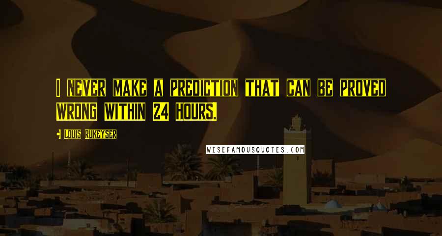 Louis Rukeyser Quotes: I never make a prediction that can be proved wrong within 24 hours.