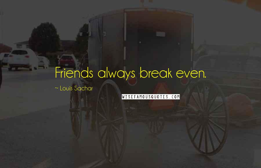 Louis Sachar Quotes: Friends always break even.