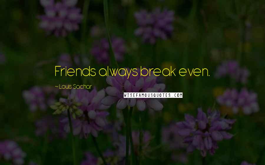 Louis Sachar Quotes: Friends always break even.