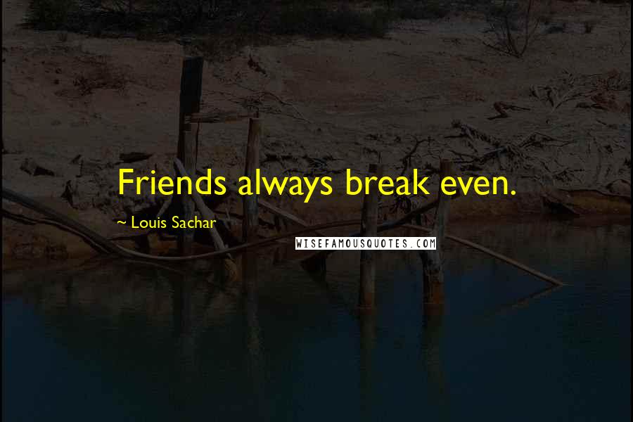 Louis Sachar Quotes: Friends always break even.