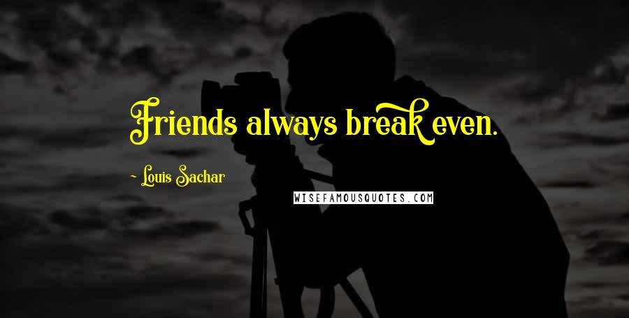 Louis Sachar Quotes: Friends always break even.